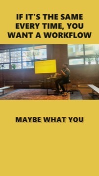Workshop clip: if it's the same every time, you want a workflow.